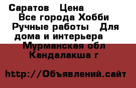 Саратов › Цена ­ 35 000 - Все города Хобби. Ручные работы » Для дома и интерьера   . Мурманская обл.,Кандалакша г.